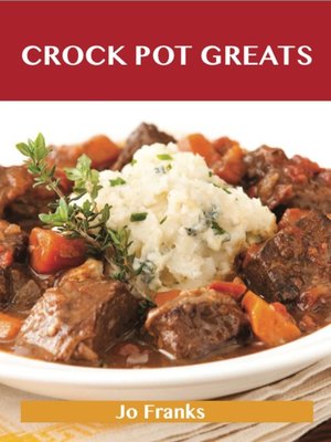 cover image of Crock Pot Greats: Delicious Crock Pot Recipes, The Top 100 Crock Pot Recipes